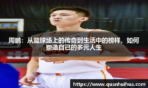 周鹏：从篮球场上的传奇到生活中的榜样，如何塑造自己的多元人生